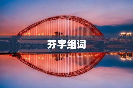 芬字组词:探究中文语言的奥秘 芬字组词:探究中文语言的奥秘
