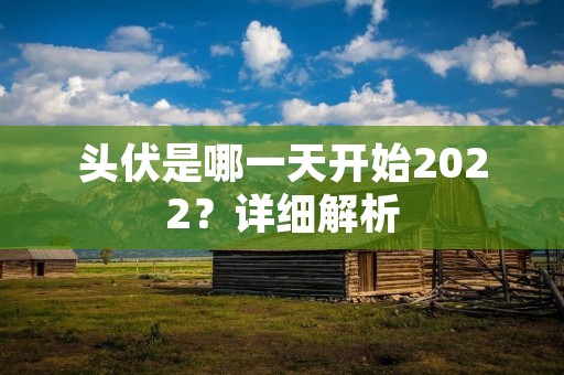 头伏是哪一天开始2022？详细解析