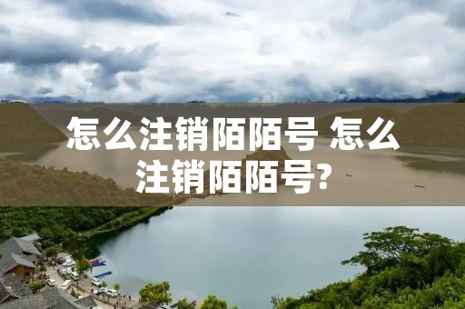 怎么注销陌陌号 怎么注销陌陌号?