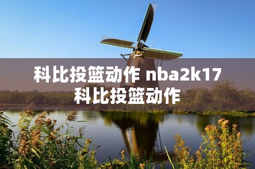 科比投篮动作 nba2k17科比投篮动作