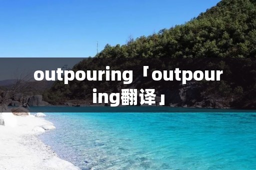 outpouring「outpouring翻译」