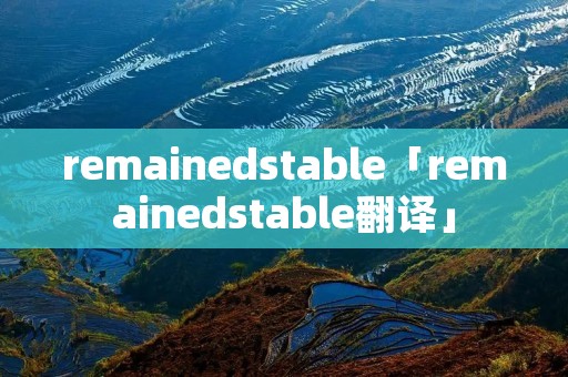 remainedstable「remainedstable翻译」