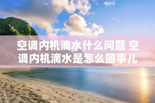 空调内机滴水什么问题 空调内机滴水是怎么回事儿