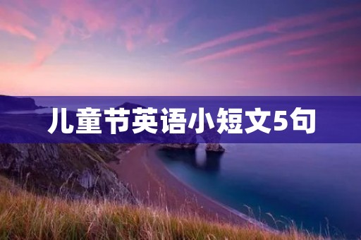 儿童节英语小短文5句
