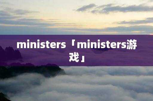 ministers「ministers游戏」