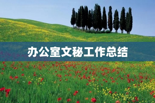 办公室文秘工作总结:如何成为一名高效的文秘