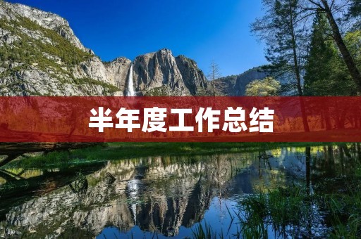 半年度工作总结:稳步前行,不断进步