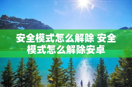 安全模式怎么解除 安全模式怎么解除安卓