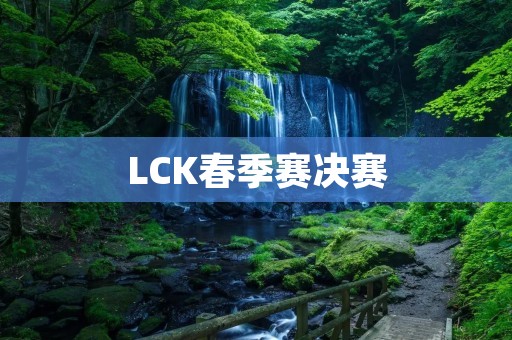 LCK春季赛决赛：DWG KIA逆袭夺冠