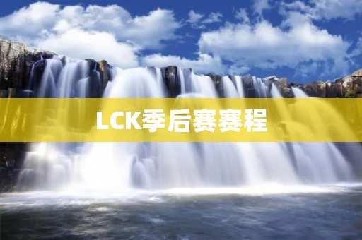 LCK季后赛赛程：谁将成为王者？