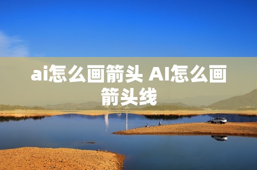 ai怎么画箭头 AI怎么画箭头线