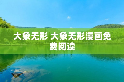 大象无形 大象无形漫画免费阅读 大象无形 大象无形漫画免费阅读