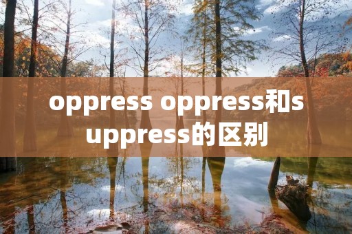 oppress oppress和suppress的区别