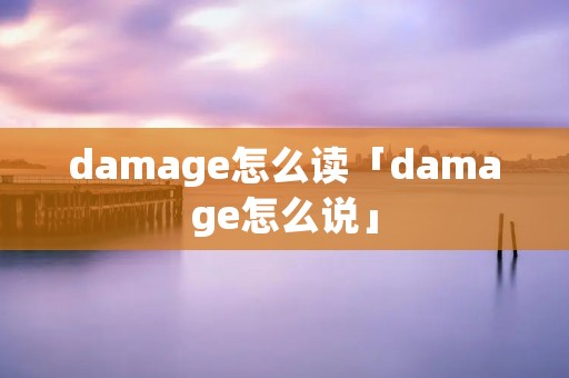 damage怎么读「damage怎么说」