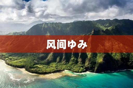 风间ゆみ：日本AV**的代表性人物