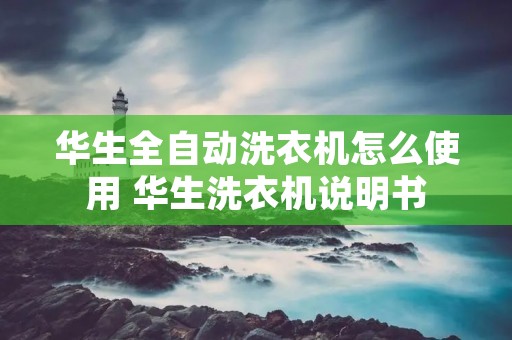 华生全自动洗衣机怎么使用 华生洗衣机说明书