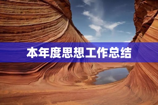 本年度思想工作总结:以理论创新为引领,推动思想工作高质量发展