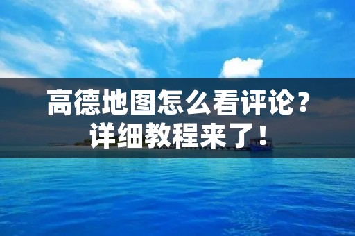 高德地图怎么看评论?详细教程来了! 高德地图怎么看评论?详细教程来了!