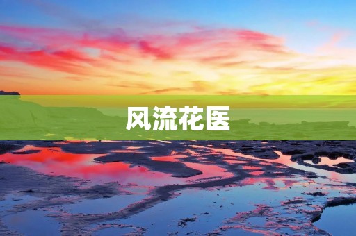 风流花医:一位医者与红颜知己 风流花医:一位医者与红颜知己