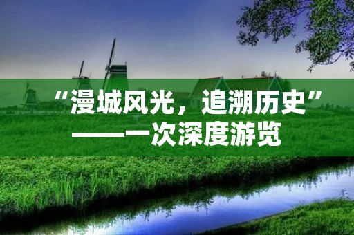 “漫城风光，追溯历史”——一次深度游览