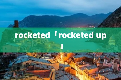 rocketed「rocketed up」