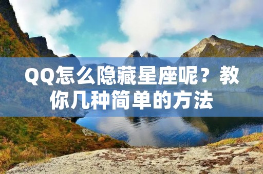 QQ怎么隐藏星座呢?教你几种简单的方法 QQ怎么隐藏星座呢?教你几种简单的方法
