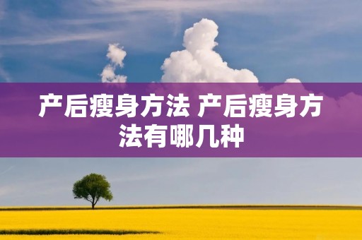 产后瘦身方法 产后瘦身方法有哪几种 产后瘦身方法 产后瘦身方法有哪几种