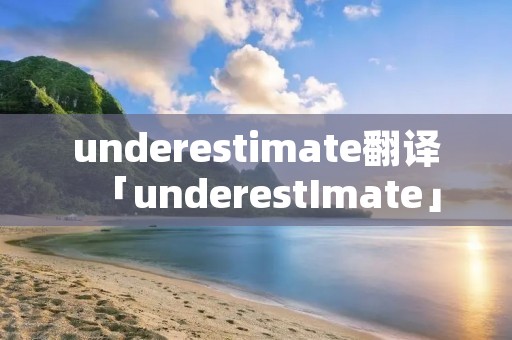 underestimate翻译「underestImate」