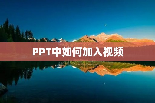PPT中如何加入视频 PPT中如何加入视频