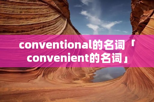 conventional的名词「convenient的名词」