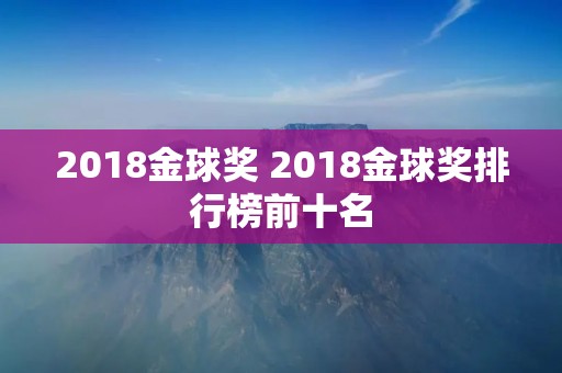 2018金球奖 2018金球奖排行榜前十名 2018金球奖 2018金球奖排行榜前十名