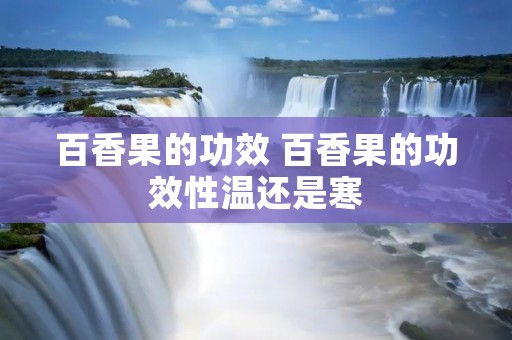 百香果的功效 百香果的功效性温还是寒 百香果的功效 百香果的功效性温还是寒