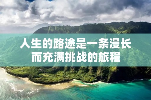 人生的路途是一条漫长而充满挑战的旅程
