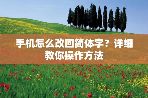 手机怎么改回简体字？详细教你操作方法