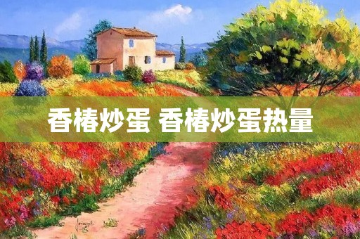 香椿炒蛋 香椿炒蛋热量