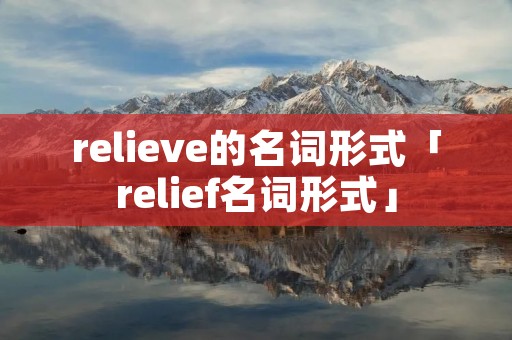 relieve的名词形式「relief名词形式」