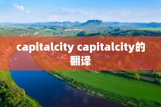 capitalcity capitalcity的翻译 capitalcity capitalcity的翻译