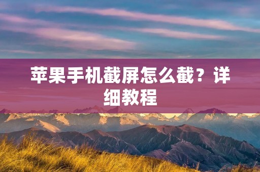 苹果手机截屏怎么截？详细教程
