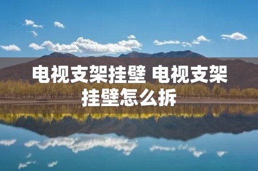 电视支架挂壁 电视支架挂壁怎么拆 电视支架挂壁 电视支架挂壁怎么拆