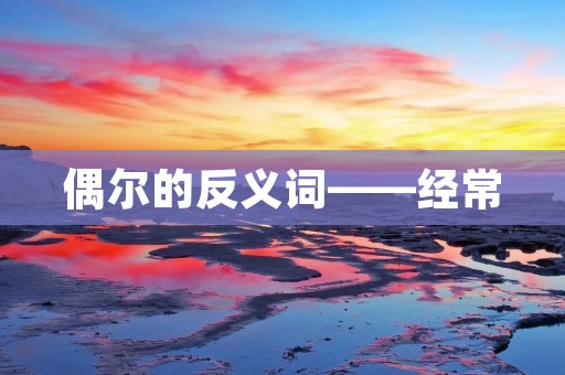 偶尔的反义词——经常
