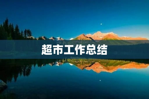 超市工作总结:从零基础到熟练掌握