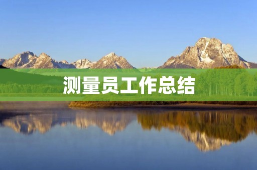 测量员工作总结:提高测量精度,保障工程质量