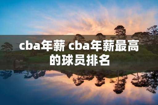 cba年薪 cba年薪最高的球员排名