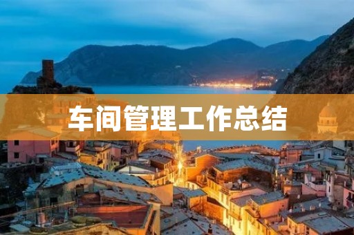 车间管理工作总结