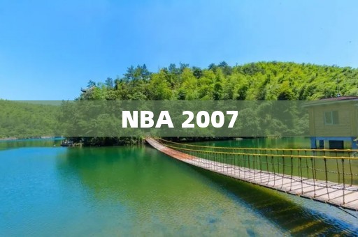 NBA 2007:一场改变历史的赛季 NBA 2007:一场改变历史的赛季