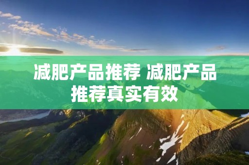 减肥产品推荐 减肥产品推荐真实有效