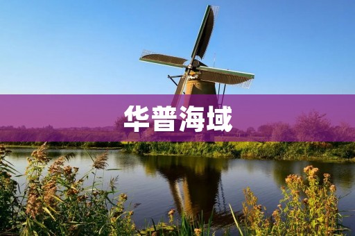 华普海域:打造中国海洋经济新高地 华普海域:打造中国海洋经济新高地