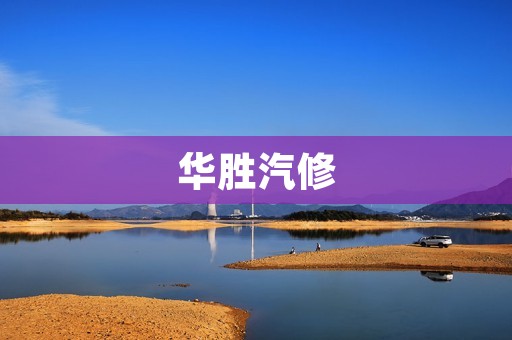 华胜汽修：专业、高效、贴心的汽车维修服务