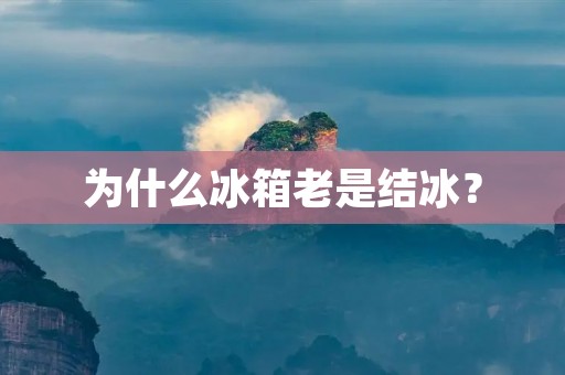 为什么冰箱老是结冰? 为什么冰箱老是结冰?