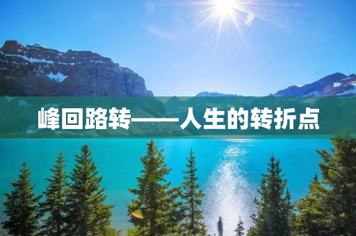 峰回路转——人生的转折点 峰回路转——人生的转折点